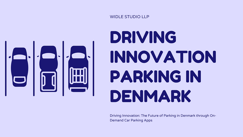 Driving Innovation: The Future of Parking in Denmark through On-Demand Car Parking Apps by Widle Studio LLP