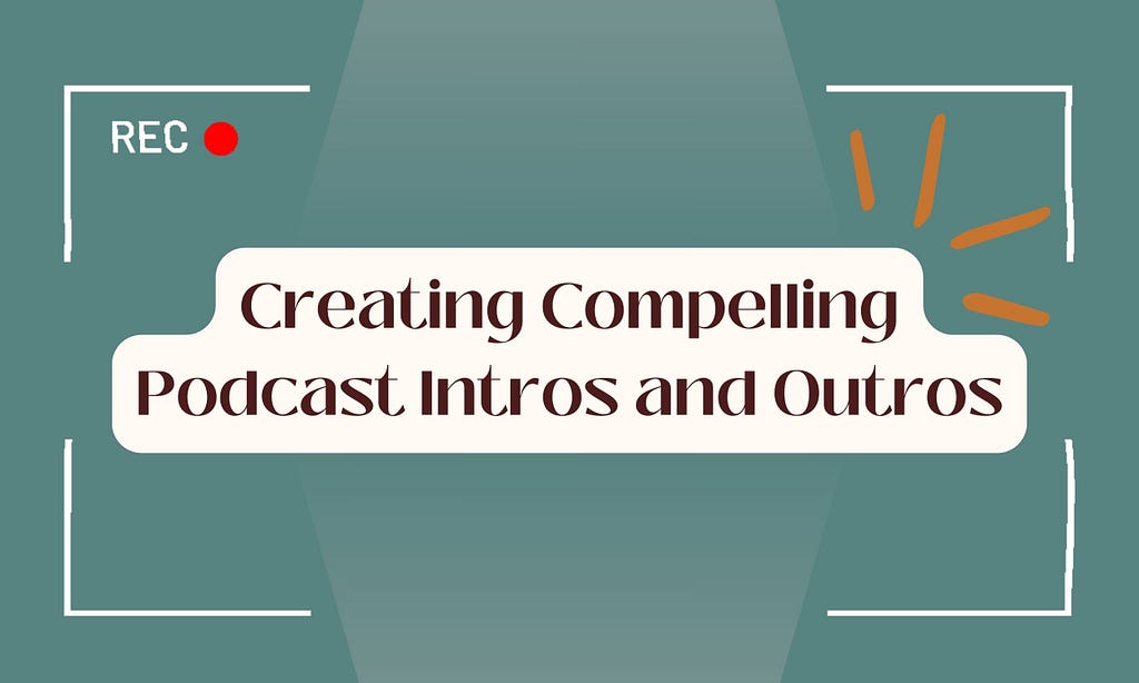 Creating compelling podcast intros + outros
