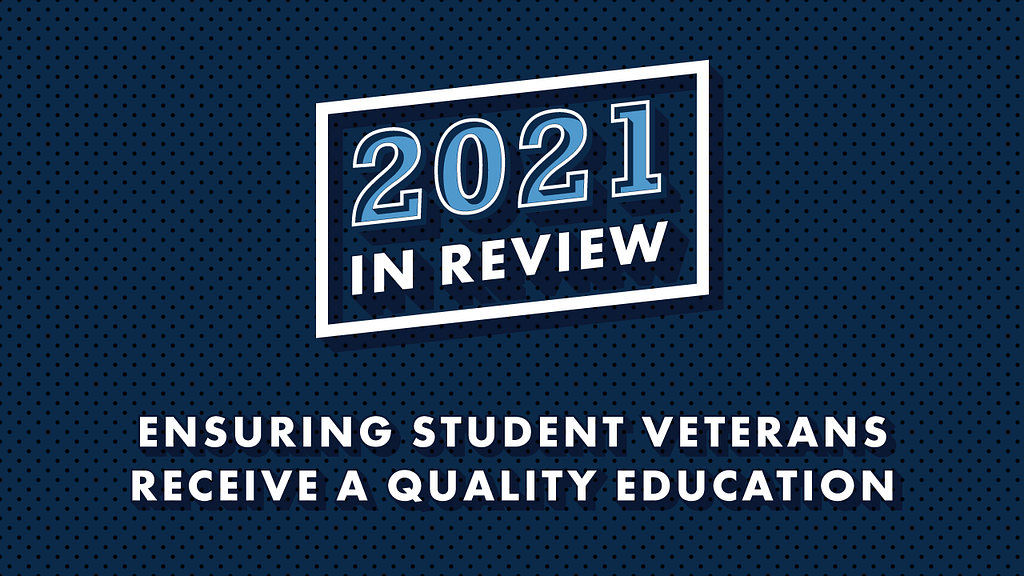 Blue background with text that reads, “2021 In Review: Ensuring Student Veterans Receive a Quality Education”