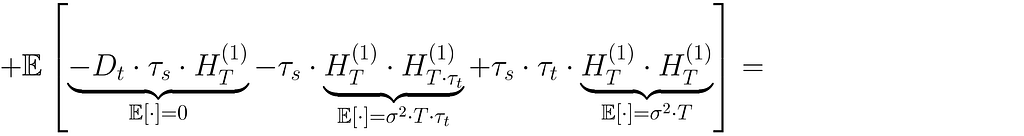 +\mathbb{E}\left[\underbrace{- D_t\cdot \tau_s\cdot H_{T}^{(1)}}_{\mathbb{E}\left[\cdot \right]=0} — \tau_s\cdot \underbrace{H_{T}^{(1)} \cdot H_{T\cdot\tau_t}^{(1)}}_{\mathbb{E}\left[\cdot \right]=\sigma²\cdot T\cdot\tau_t} + \tau_s \cdot \tau_t\cdot \underbrace{H_{T}^{(1)}\cdot H_{T}^{(1)}}_{\mathbb{E}\left[\cdot \right]=\sigma²\cdot T} \right] =
