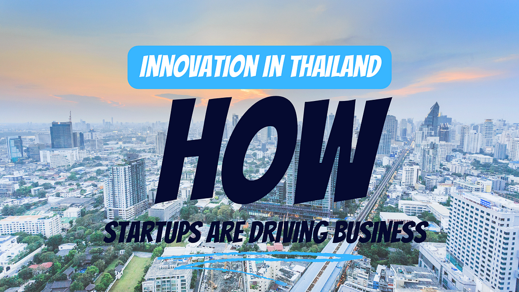 Embracing Change: How Startups Are Driving Business Innovation in Thailand