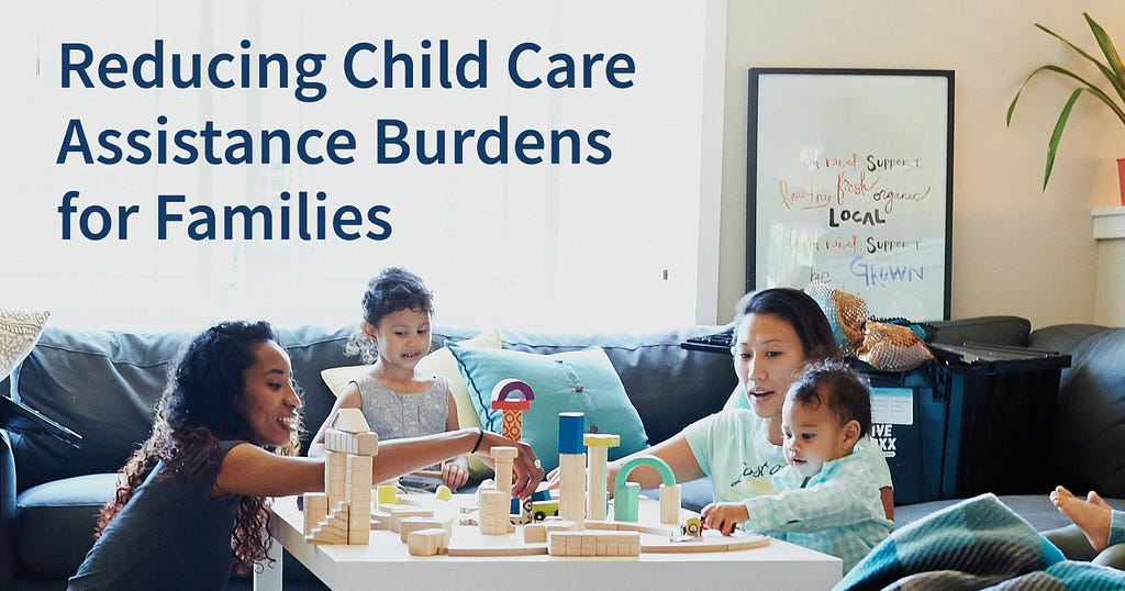 Text: Reducing Child Care Assistance Burdens for Families. Two women play at a table covered in wooden blocks with two young children.