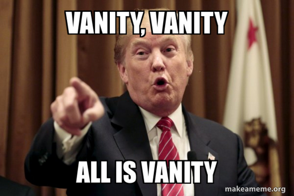 Donald Trump pointing and yelling with the text, “Vanity, Vanity, All is Vanity” written over the image.
