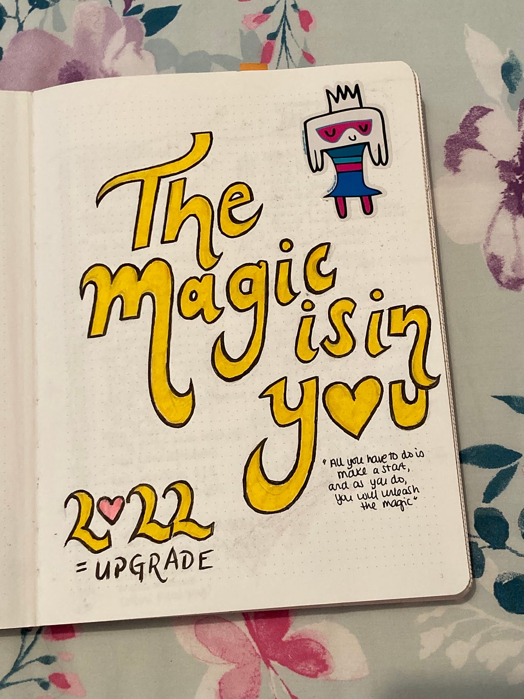 The opening page of my 2022 journal which reads ‘The magic is in you’ in large font, followed by a quote ‘All you have to do is make a start, and as you do, you will unleash the magic’. At the bottom of the page it reads ‘2022 = upgrade’