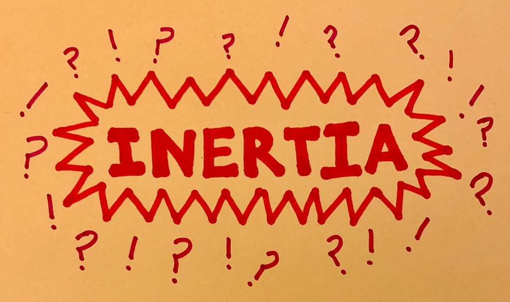 Thought bubble containing the word “Inertia”, surrounded by question marks and exclamation marks.