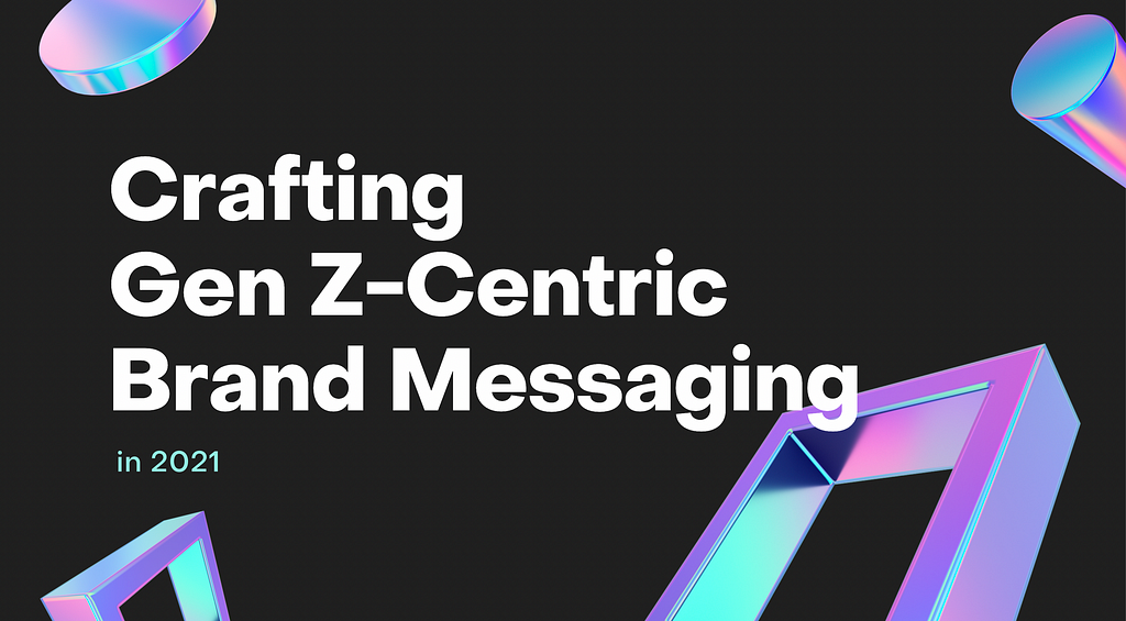 “Crafting Gen Z-Centric Brand Messaging in 2021”