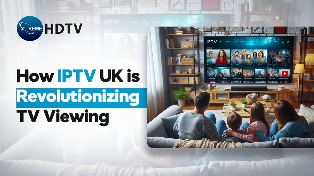 How IPTV UK is Revolutionizing TV Viewing