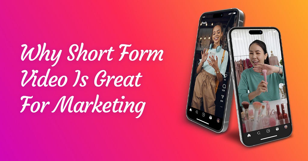 Why Short Form Video Is Great For Marketing on a gradient background with two phones displaying reels.