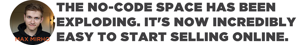 The no-code space has been exploding. It’s now incredibly easy to start selling online.