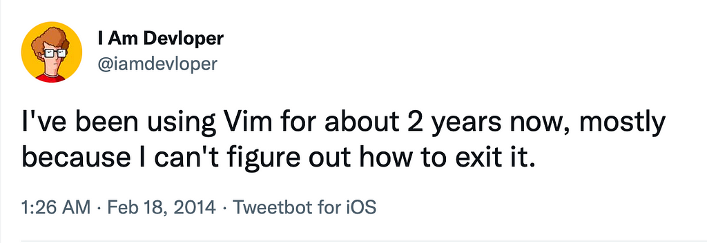 Quote on Twitter for user IAmDeveloper: “I’ve been using Vim for about 2 years now, mostly because I can’t figure out how to exit it.”