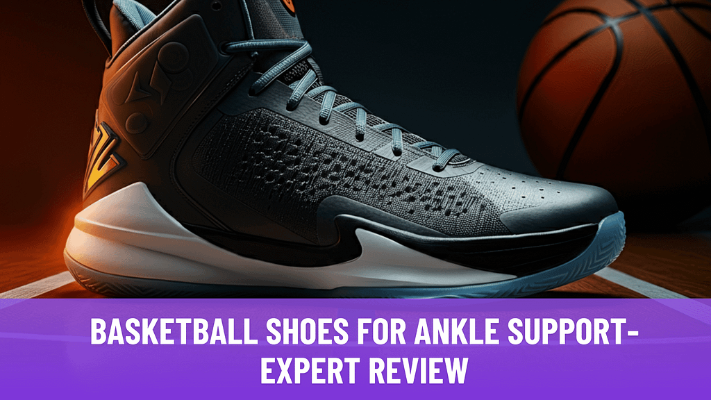 Good Basketball Shoes for Ankle Support