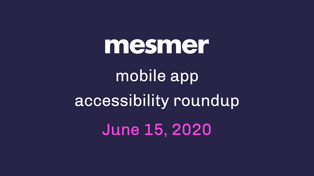 Mesmer mobile app accessibility roundup — June 15, 2020