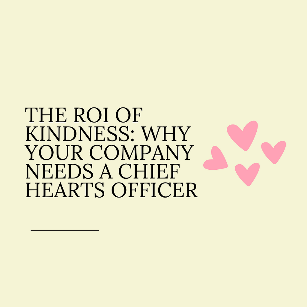 The ROI of Kindness: Why Your Company Needs a Chief Hearts Officer