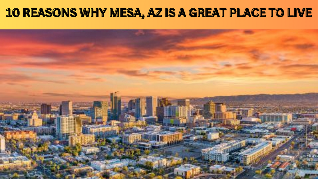 10 Reasons Why Mesa, AZ is a Great Place to Live