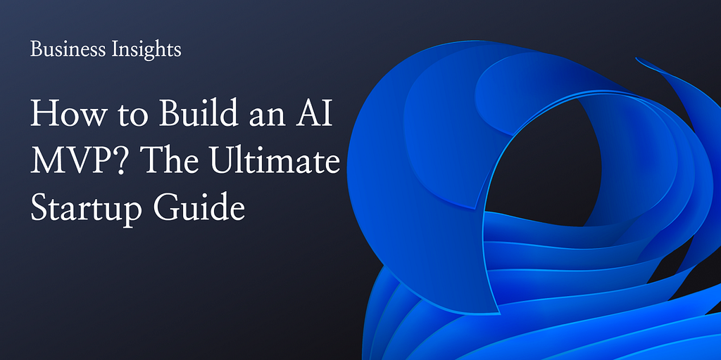 How to Build an AI MVP? The Ultimate Startup Guide