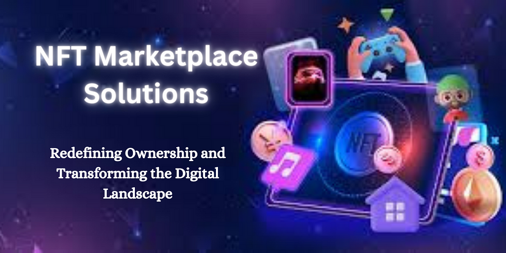 NFT Marketplace Solutions: Redefining Ownership and Transforming the Digital Landscape