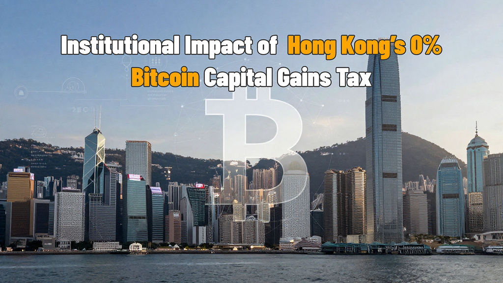 Zero Tax, Maximum Gain: Why Hong Kong Is Becoming the Institutional Crypto Capital