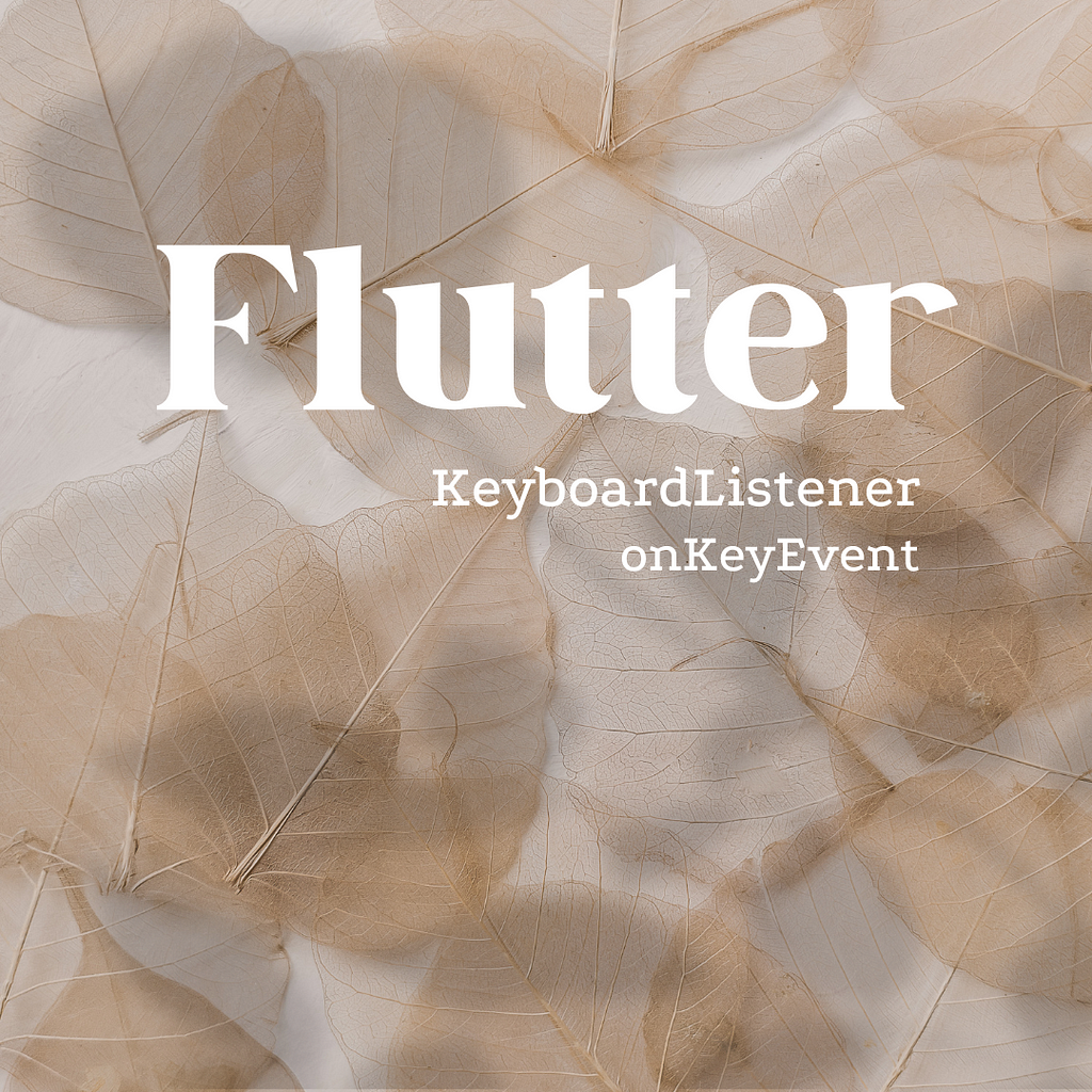 Flutter: KeyboardListener & onKeyEvent