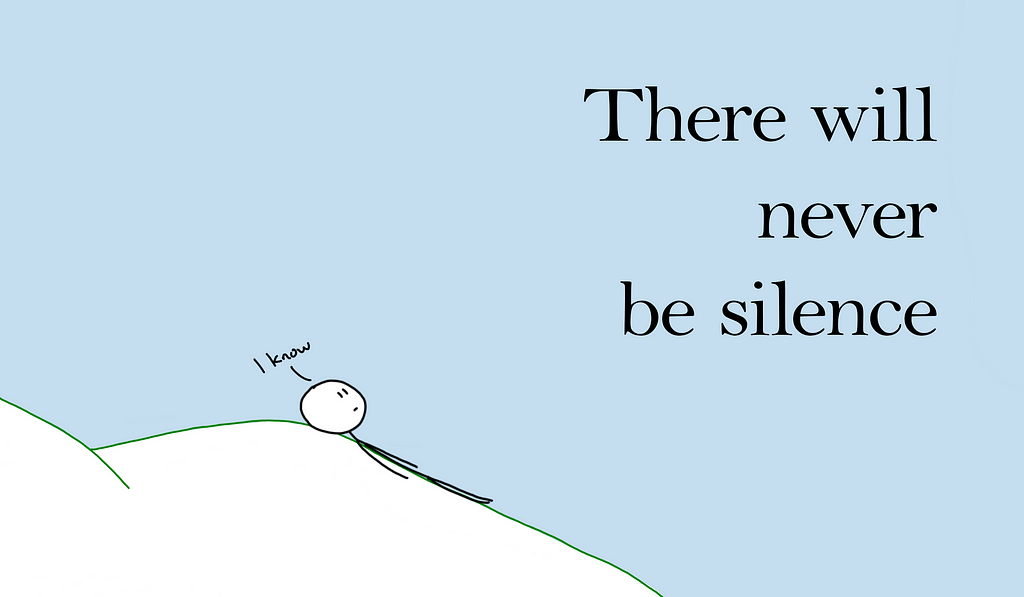 I’m lying on a hill, staring at the sky, saying “I know”. The words ‘There will never be silence’ are on the right, on the blue sky