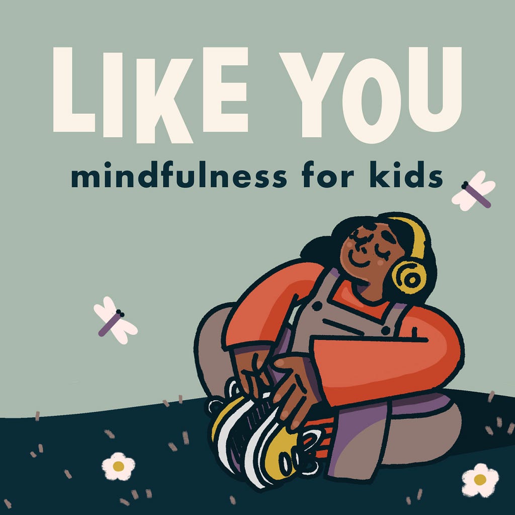 Cover art for Like You podcast for kids shows the podcast title and an illustration of a youth with eyes closed wearing headphones sitting cross-legged. Two dragon flies flutter nearby.