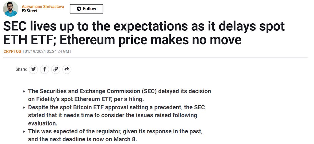 Headline and subheds by Aaryamann Shrivastava, 01/19/2024: “SEC lives up to the expectations as it delays spot ETH ETF . . ./ The Securities and Exchange Commission (SEC) delayed its decision on Fidelity’s spot Ethereum ETF, per a filing. / Despite the spot Bitcoin ETF approval setting a precedent, the SEC stated that it needs time to consider the issues raised following evaluation. / This was expected of the regulator, given its response in the past, and the next deadline is now on March 8.”