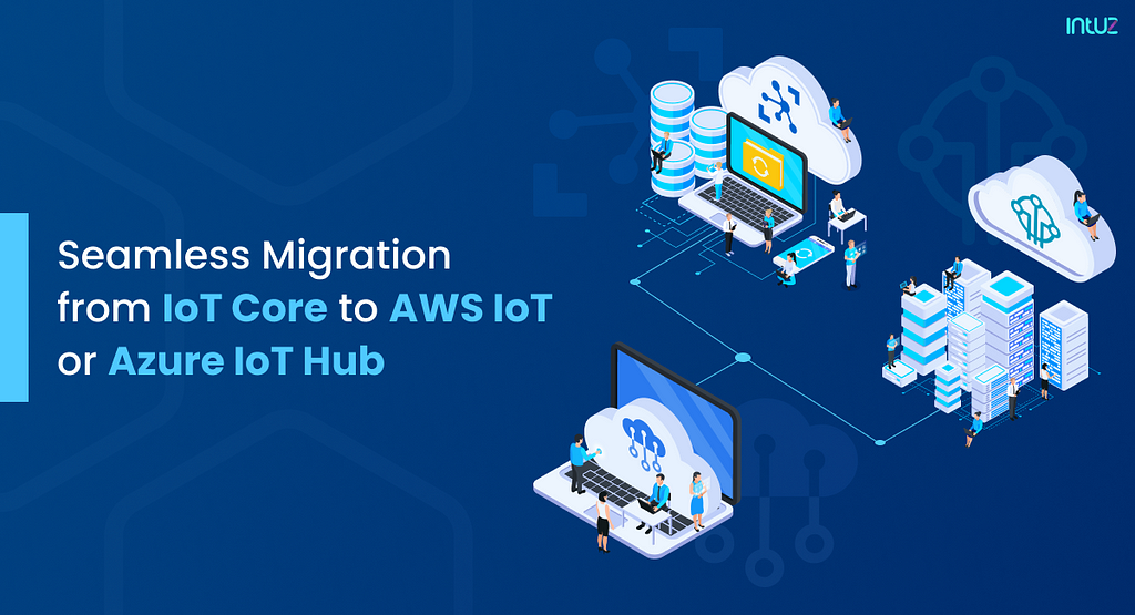Seamless Migration from IoT Core to AWS IoT or Azure IoT Hub