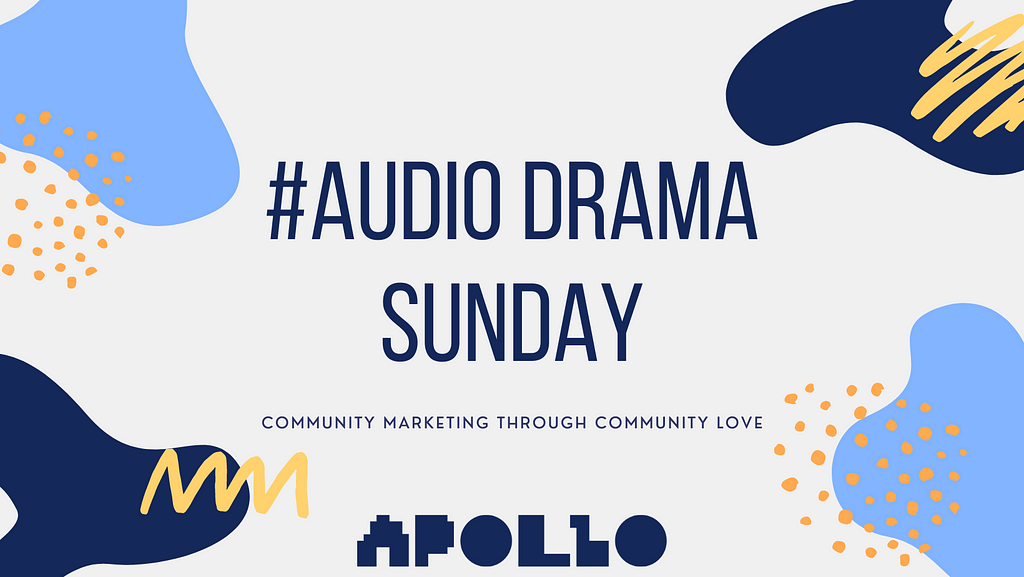 A header for the article. On a light gray background, abstract retro doodles in navy blue, powder blue, lemon yellow, and mango frame the title and subtitle text. The title reads, “[Hashtag] Audio Drama Sunday” in an all-caps sans-serif navy blue font. Under it reads the title in a similar font: “Community marketing through community love.” At the bottom of the image is the Apollo logo in navy blue.