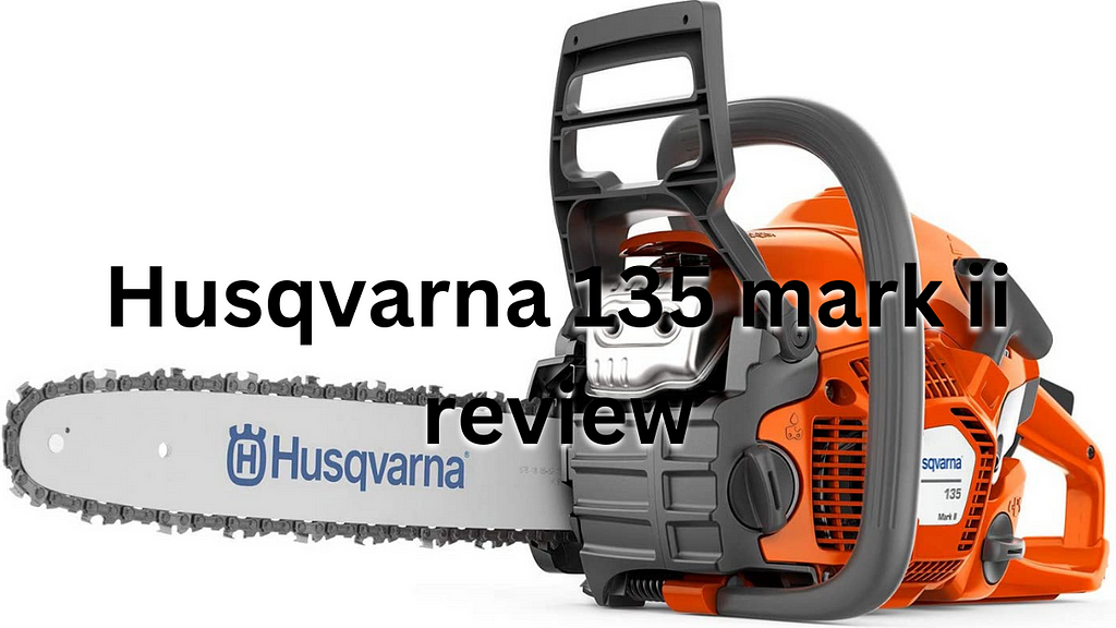 Husqvarna 135 mark ii review (2023 Updated)