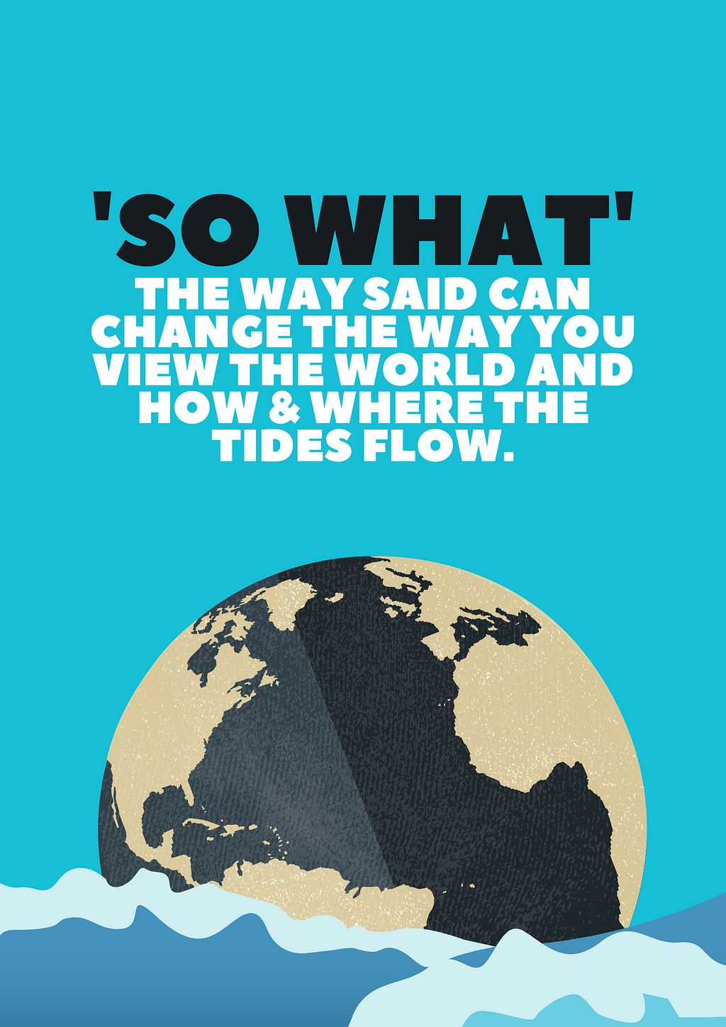 ‘So what’ the way said can change the way you view the world and how & where the tides flow.