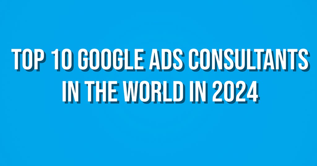 Top 10 Google Ads Consultants in the World