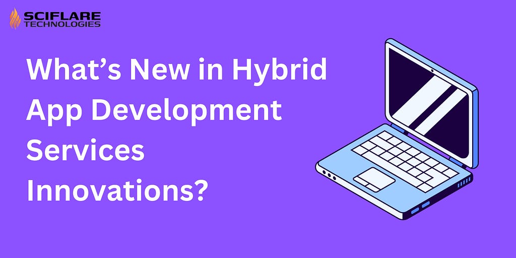 What’s New in Hybrid App Development Services Innovations?