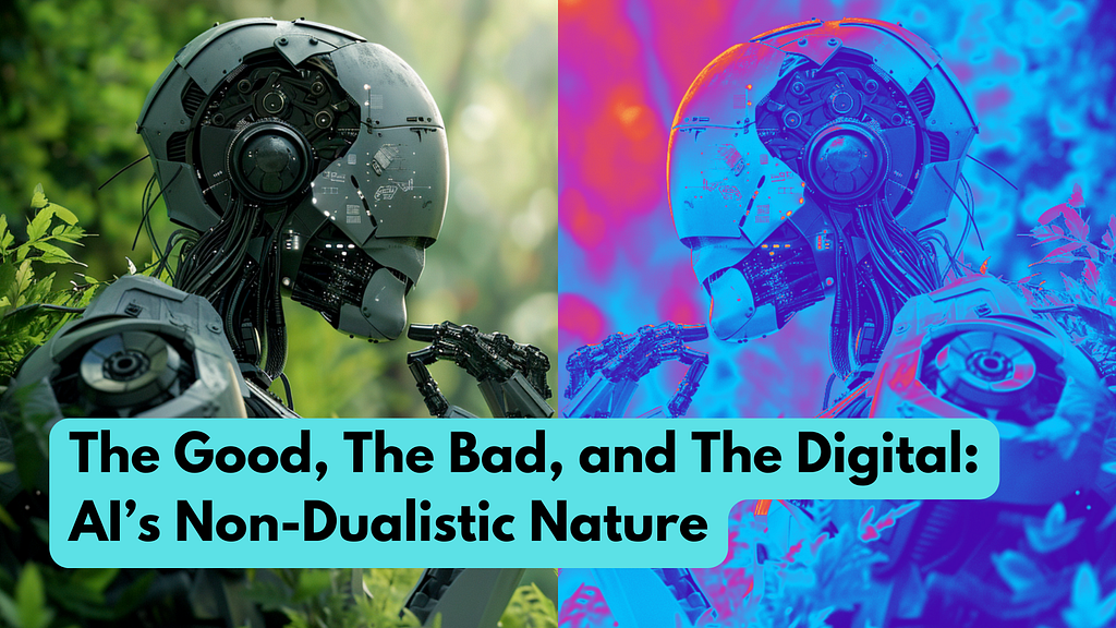 An image split into two contrasting halves. On the left, a detailed robot with a metallic, exposed internal structure is set against a lush, green natural background, symbolizing harmony between technology and nature. On the right, the same robot is depicted in vivid, unnatural colors, emphasizing the digital and artificial aspects of technology. The text overlay reads, “The Good, The Bad, and The Digital: AI’s Non-Dualistic Nature.”