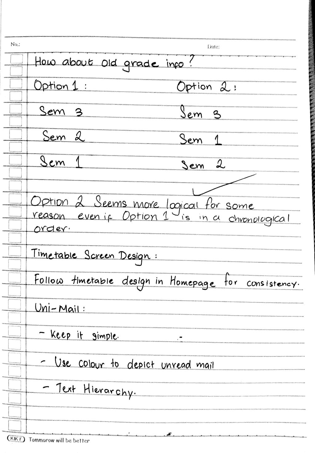 This is the page 4 of the sketch I made when designing the application. It contains how the information would be arranged in the remaining pages. I only decided to mock up Grades, Timetable and University mail as these are the features that will be most used by the students.