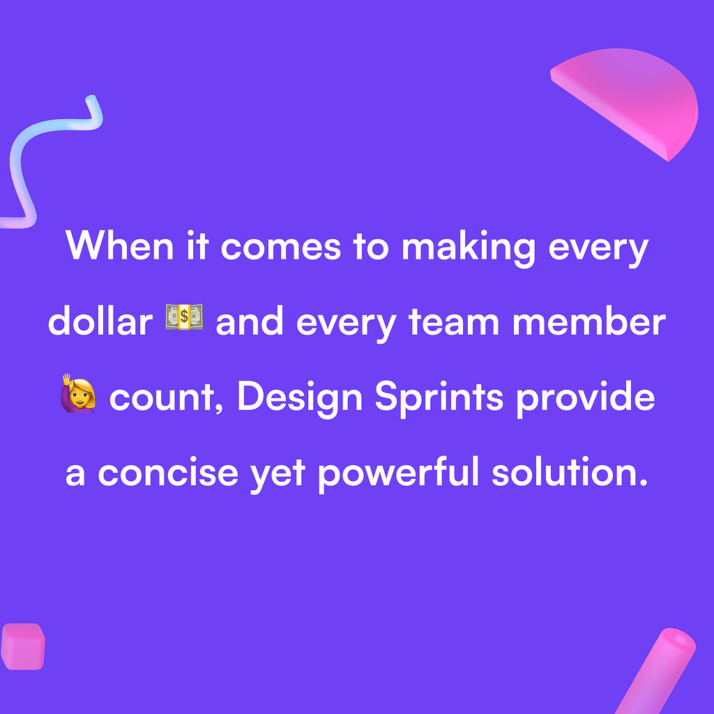 When it comes to making every dollar and every team member count, Design Sprints provide a concise yet powerful solution.