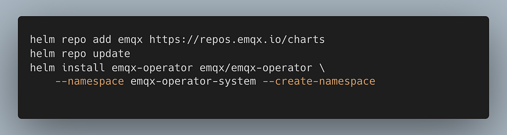 helm repo add emqx https://repos.emqx.io/charts helm repo update helm install emqx-operator emqx/emqx-operator \ — namespace emqx-operator-system — create-namespace
