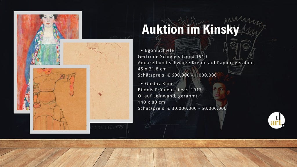 An art auction advertisement at Kinsky featuring Egon Schiele’s “Gertrude Schiele sitzend” from 1910, watercolor and black chalk on paper, framed, with an estimated price between 600,000 to 1,000,000 euros, and Gustav Klimt’s “Bildnis Fräulein Lieser” from 1917, oil on canvas, framed, with an estimated price between 30,000,000 to 50,000,000 euros, displayed on a wall with a chalkboard drawing and d’art logo