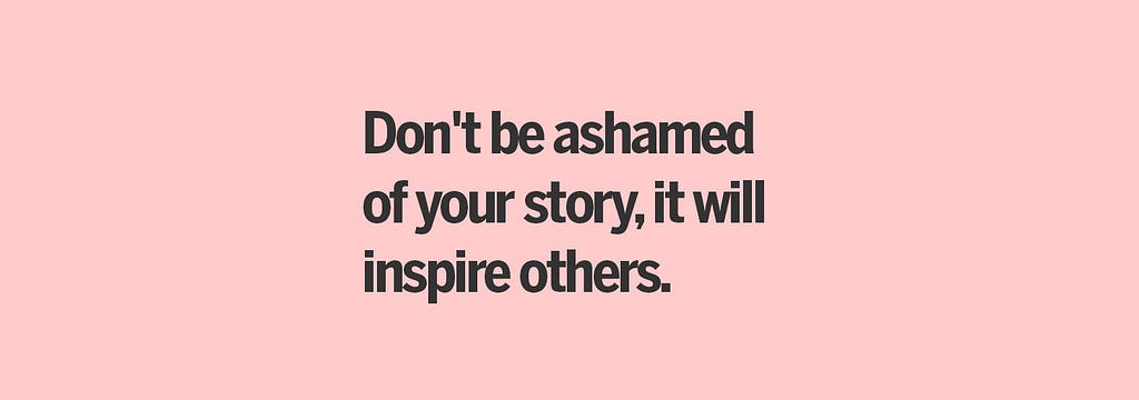 Pink text box with the words, ‘Don’t be ashamed of your story, it will inspire others.