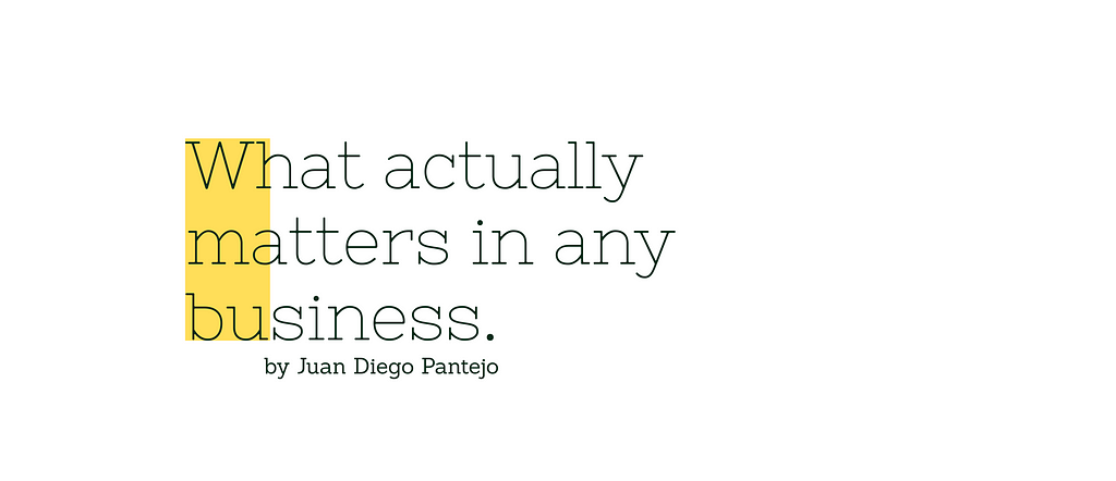 Graphic Design that says “What actually matters in any business. by Juan Diego Pantejo.”