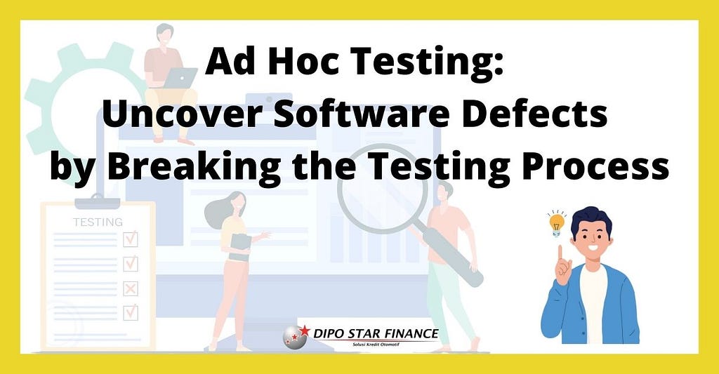 Ad Hoc Testing: Uncover Software Defects by Breaking the Testing Process