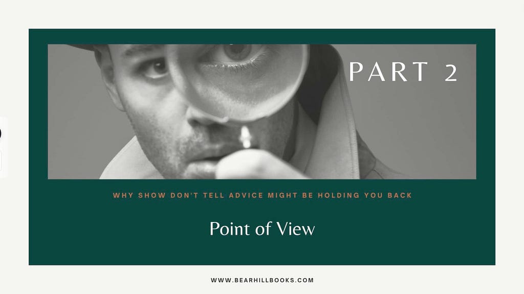 Why Show Don’t Tell Writing Advice Might Be Holding You Back — How to Really Show, Don’t Tell Part 2: Point of View