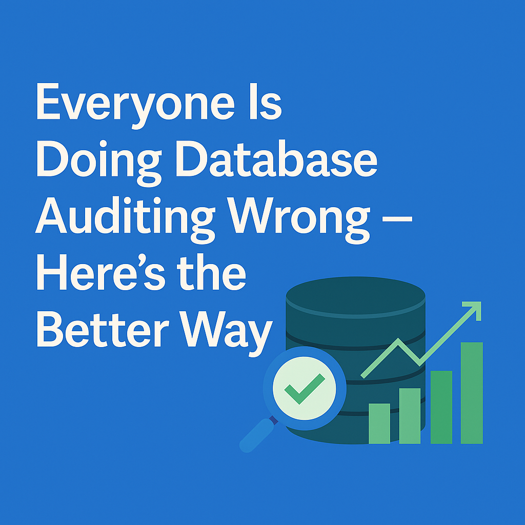 Everyone Is Doing Database Auditing Wrong — Here’s the Better Way
