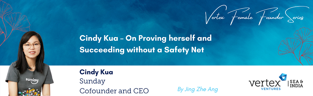 Cindy Kua — Cofounder and CEO of Sunday, an insurtech revolutionising the industry in Southeast Asia shares her success story (proving herself and succeeding without a safety net)