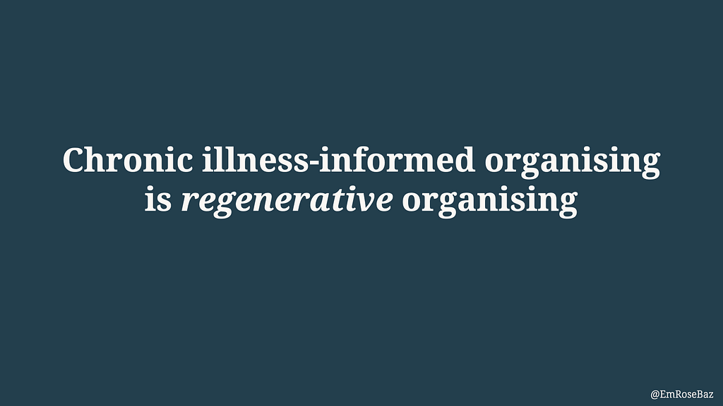 A dark blue slide with white text: chronic illness-informed organising is regenerative organising