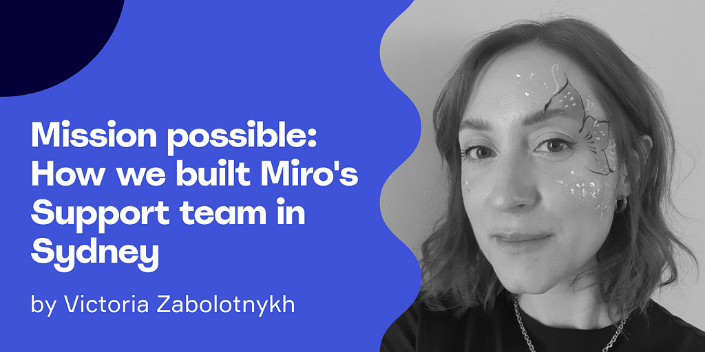 Mission possible: How we built Miro’s Support team in Sydney, by Victoria Zabolotnykh