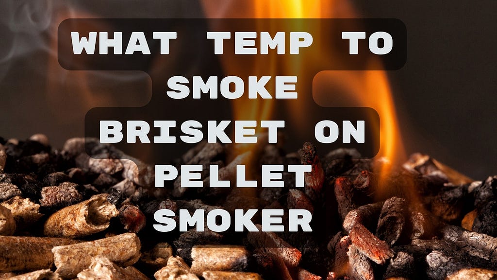 what temp to smoke brisket on pellet smoker