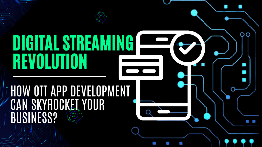 Digital Streaming Revolution: How OTT App Development Can Skyrocket Your Business?