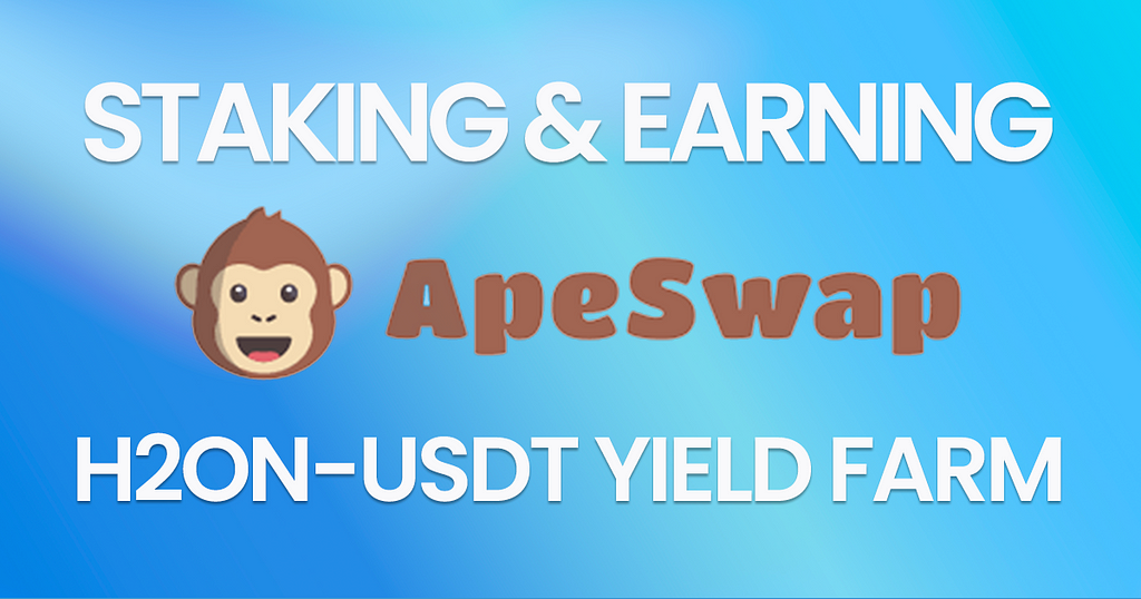 Staking and earning with H2ON-USDT ApeSwap Yield Farms