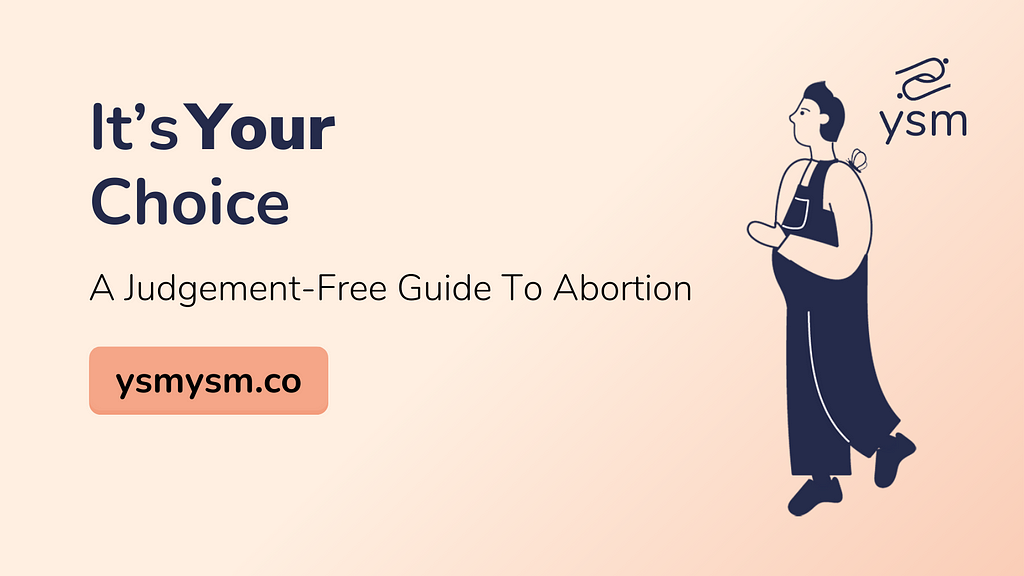 The background is a peach colour. On the right side, is a dark blue illustration of a person with short hair, wearing overalls, and with a butterfly on their shoulder. Over their shoulder is the logo of YSM. On the left side, also in dark blue, are the words “It’s Your Choice: A judgement free guide to abortion.” Under these words is a button with the words, ysmysm.co.