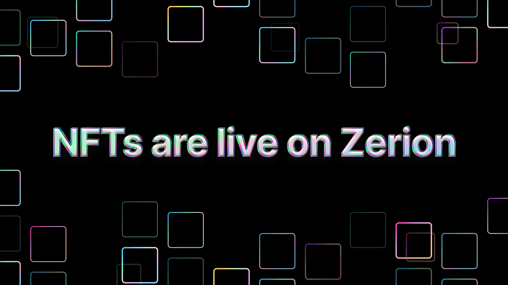Non-fungible tokens (NFTs)  are live on Zerion