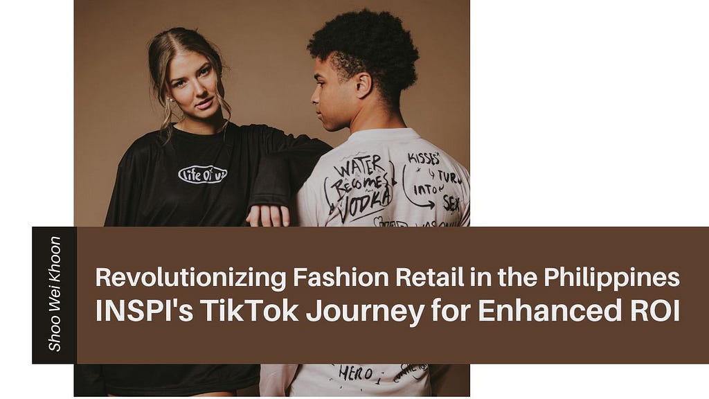 Revolutionizing Fashion Retail in the Philippines INSPI’s TikTok Journey for Enhanced ROI